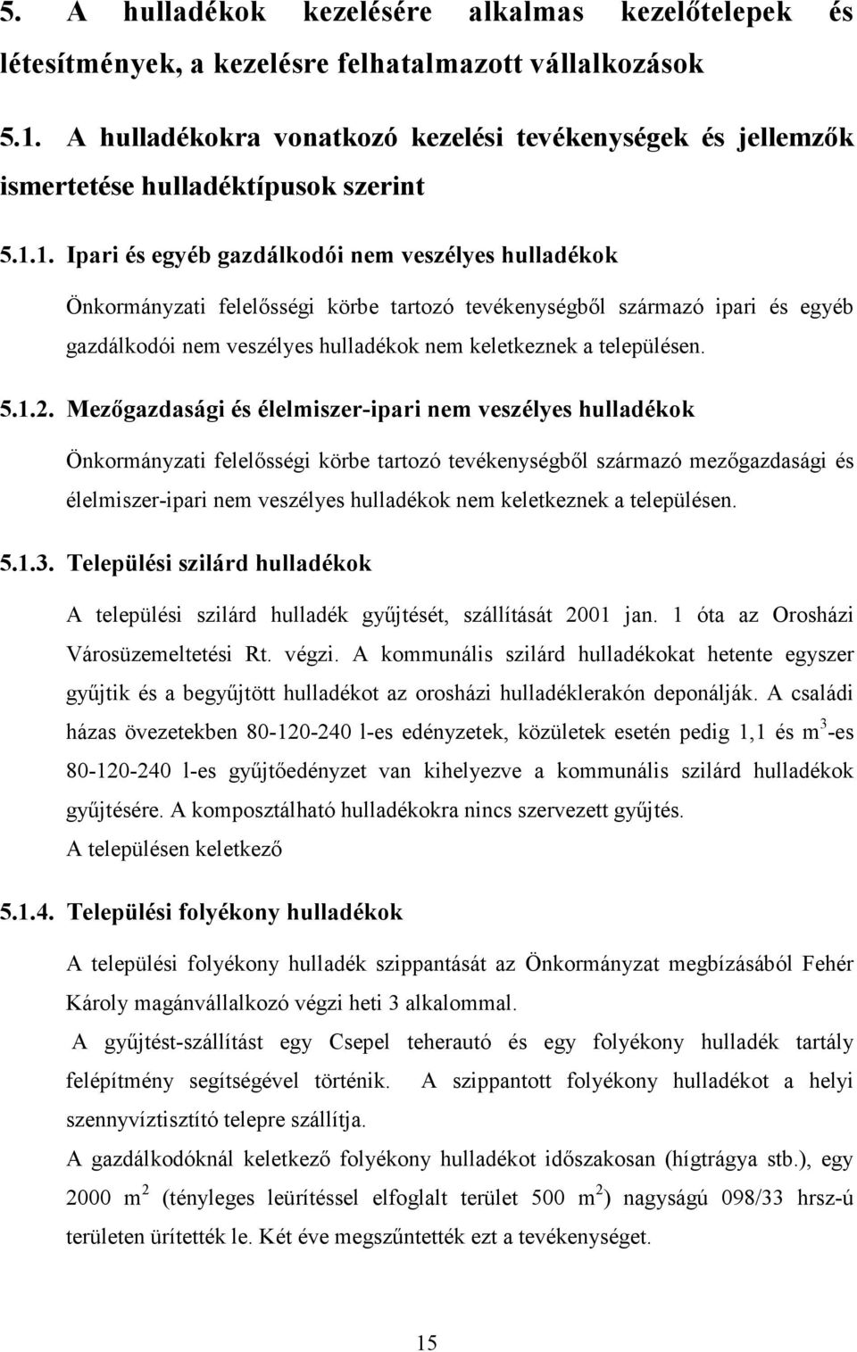 1. Ipari és egyéb gazdálkodói nem veszélyes hulladékok Önkormányzati felelısségi körbe tartozó tevékenységbıl származó ipari és egyéb gazdálkodói nem veszélyes hulladékok nem keletkeznek a