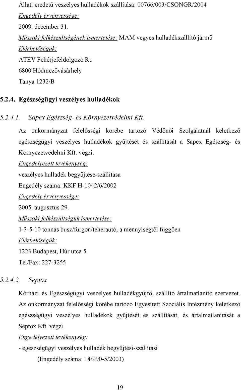 Az önkormányzat felelısségi körébe tartozó Védınıi Szolgálatnál keletkezı egészségügyi veszélyes hulladékok győjtését és szállítását a Sapex Egészség- és Környezetvédelmi Kft. végzi.