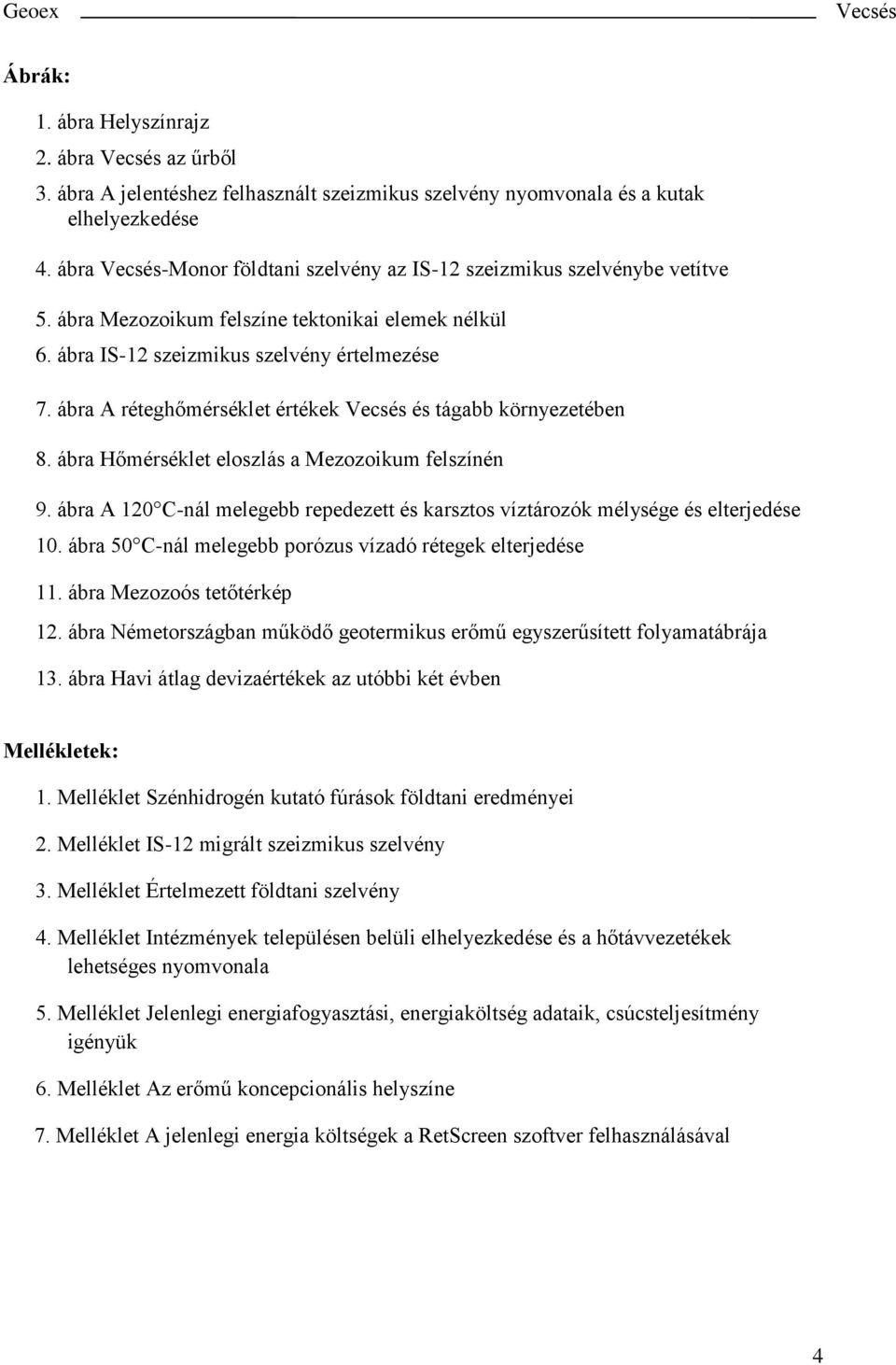 ábra A réteghőmérséklet értékek és tágabb környezetében 8. ábra Hőmérséklet eloszlás a Mezozoikum felszínén 9. ábra A 120 C-nál melegebb repedezett és karsztos víztározók mélysége és elterjedése 10.