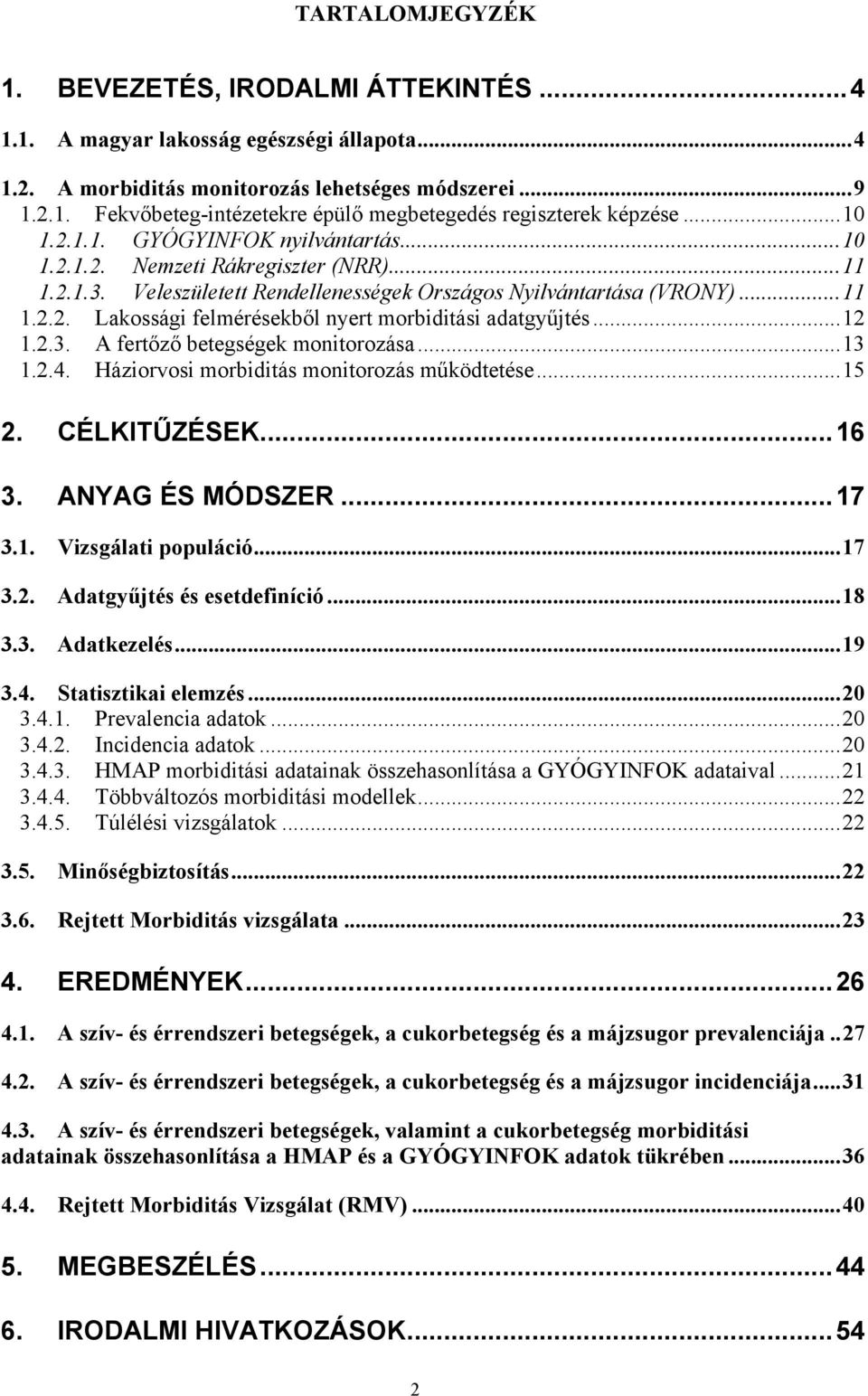 ..12 1.2.3. A fert z betegségek monitorozása...13 1.2.4. Háziorvosi morbiditás monitorozás m ködtetése...15 2. CÉLKIT ZÉSEK...16 3. ANYAG ÉS MÓDSZER...17 3.1. Vizsgálati populáció...17 3.2. Adatgy jtés és esetdefiníció.