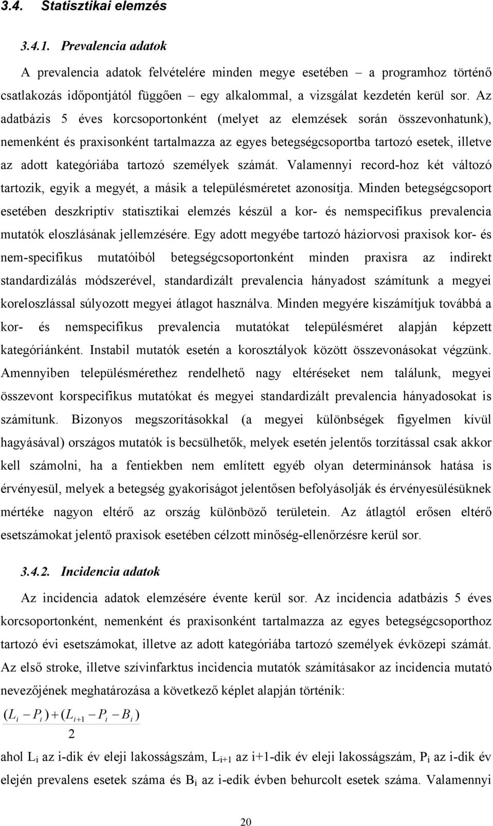 Az adatbázis 5 éves korcsoportonként (melyet az elemzések során összevonhatunk), nemenként és praxisonként tartalmazza az egyes betegségcsoportba tartozó esetek, illetve az adott kategóriába tartozó