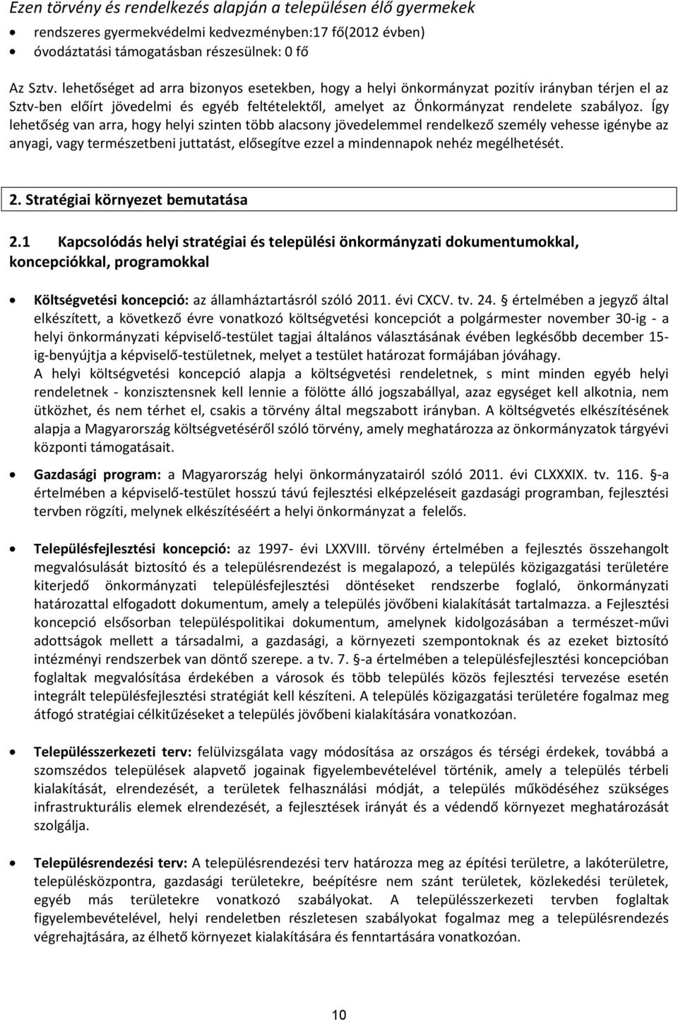 Így lehetőség van arra, hogy helyi szinten több alacsony jövedelemmel rendelkező személy vehesse igénybe az anyagi, vagy természetbeni juttatást, elősegítve ezzel a mindennapok nehéz megélhetését. 2.