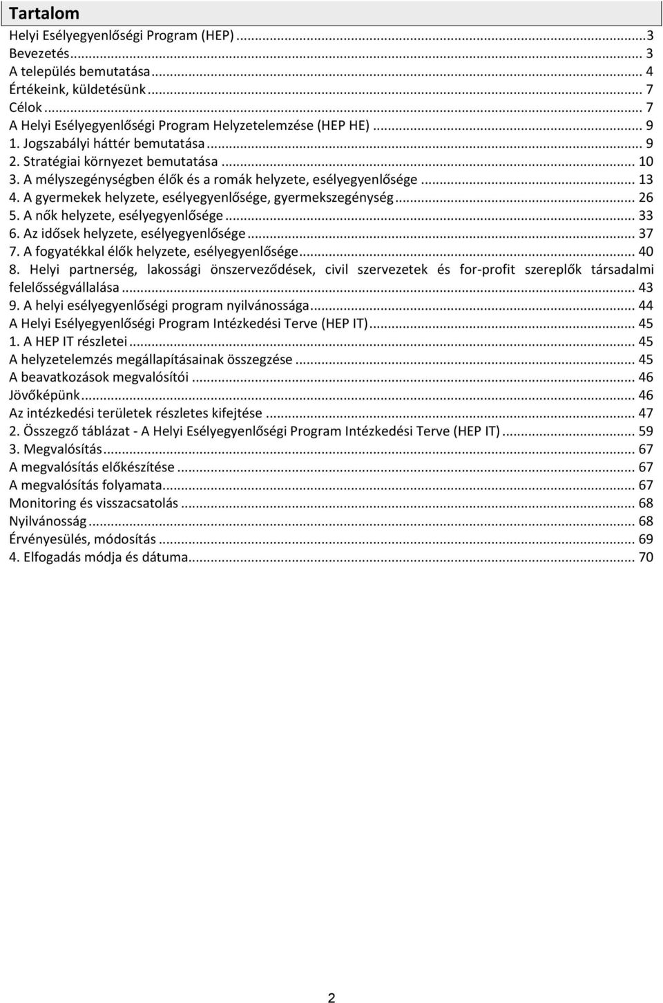 A gyermekek helyzete, esélyegyenlősége, gyermekszegénység... 26 5. A nők helyzete, esélyegyenlősége... 33 6. Az idősek helyzete, esélyegyenlősége... 37 7.