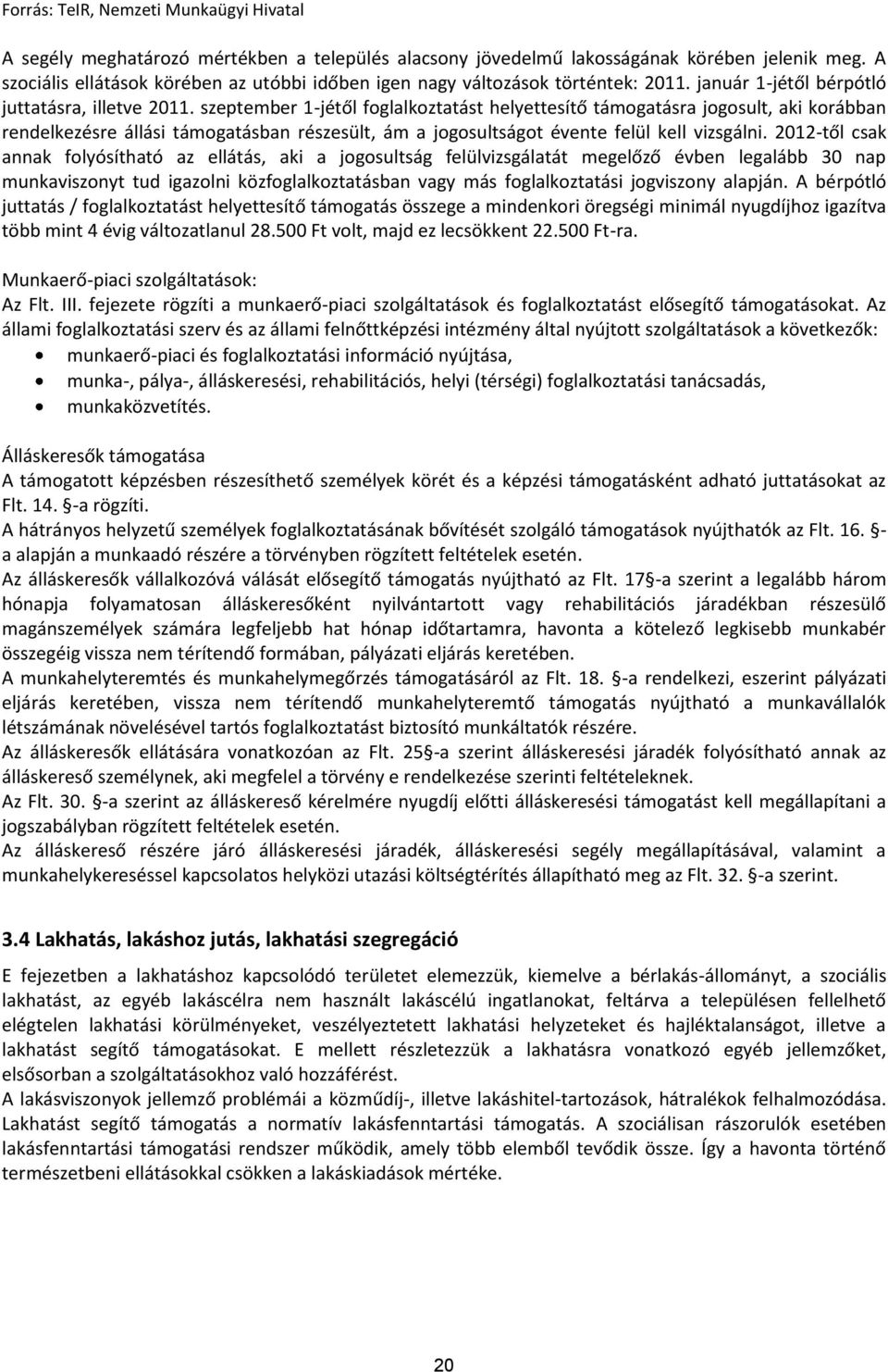 szeptember 1-jétől foglalkoztatást helyettesítő támogatásra jogosult, aki korábban rendelkezésre állási támogatásban részesült, ám a jogosultságot évente felül kell vizsgálni.