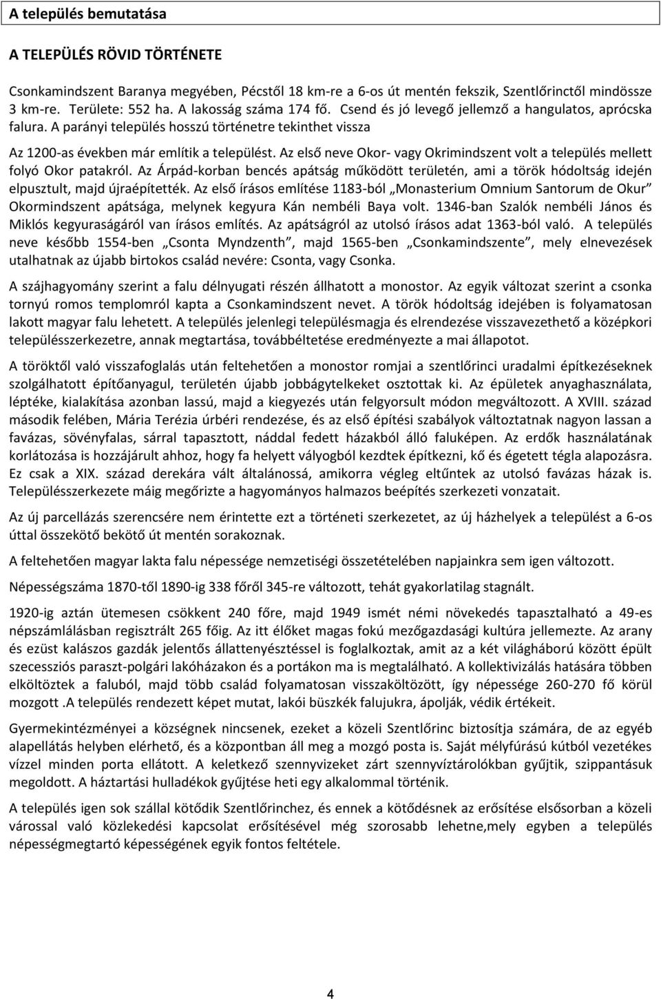 Az első neve Okor- vagy Okrimindszent volt a település mellett folyó Okor patakról. Az Árpád-korban bencés apátság működött területén, ami a török hódoltság idején elpusztult, majd újraépítették.