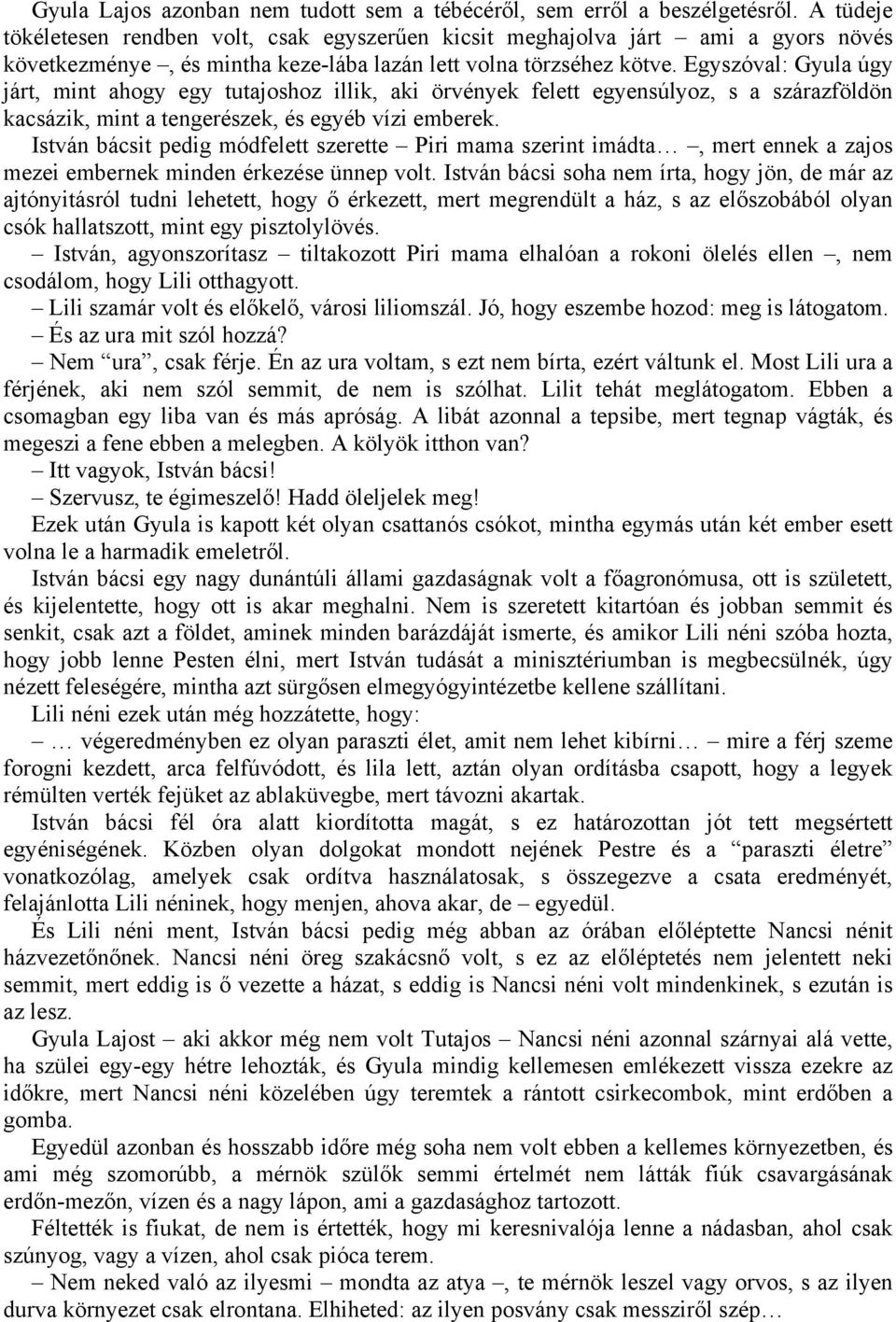 Egyszóval: Gyula úgy járt, mint ahogy egy tutajoshoz illik, aki örvények felett egyensúlyoz, s a szárazföldön kacsázik, mint a tengerészek, és egyéb vízi emberek.