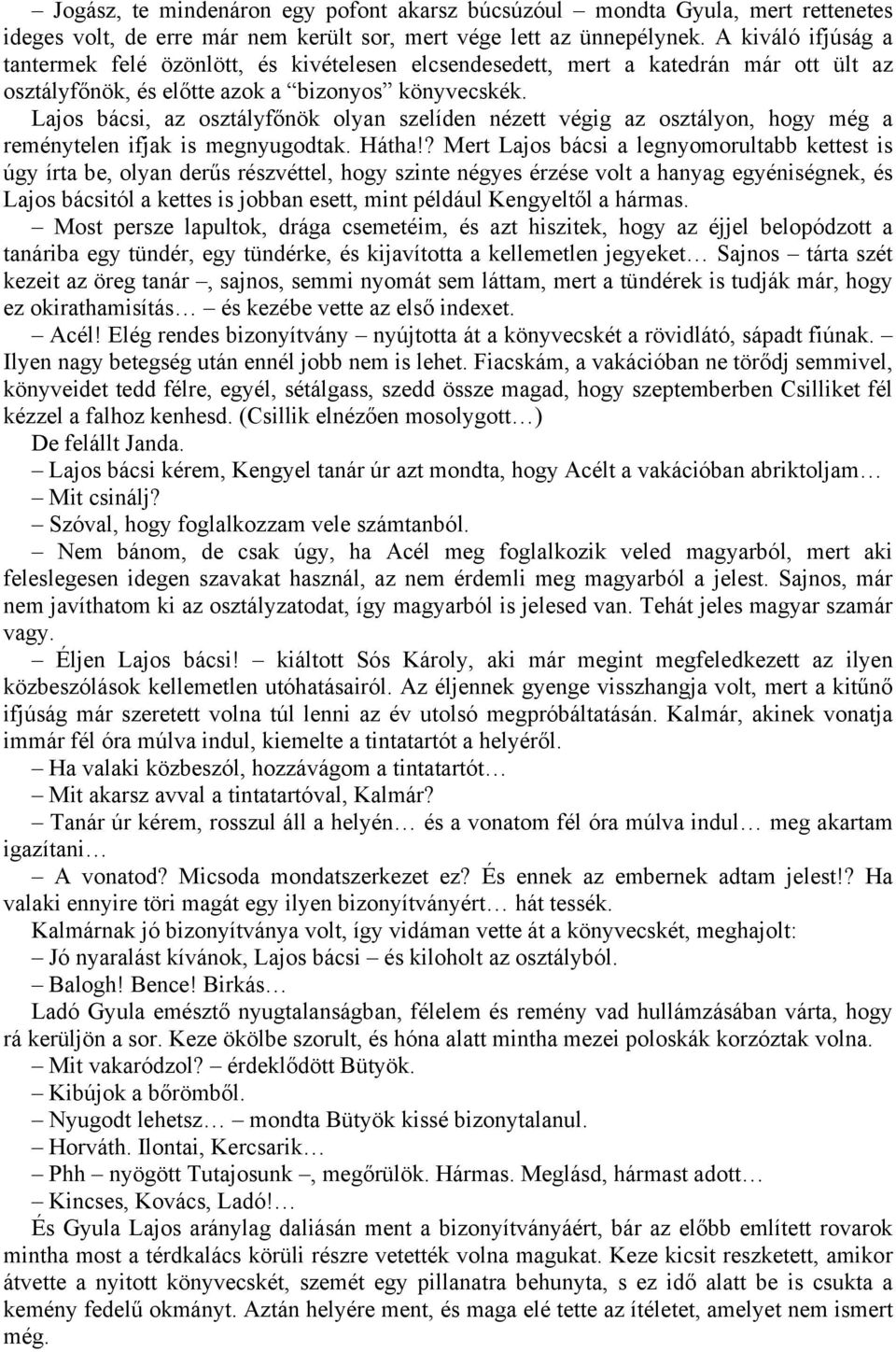 Lajos bácsi, az osztályfőnök olyan szelíden nézett végig az osztályon, hogy még a reménytelen ifjak is megnyugodtak. Hátha!