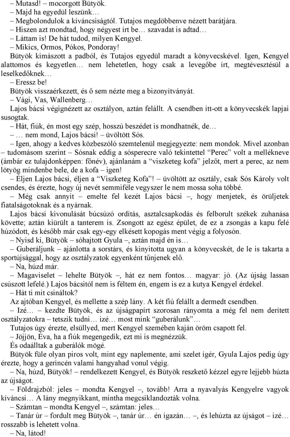 Igen, Kengyel alattomos és kegyetlen nem lehetetlen, hogy csak a levegőbe írt, megtévesztésül a leselkedőknek Eressz be! Bütyök visszaérkezett, és ő sem nézte meg a bizonyítványát.