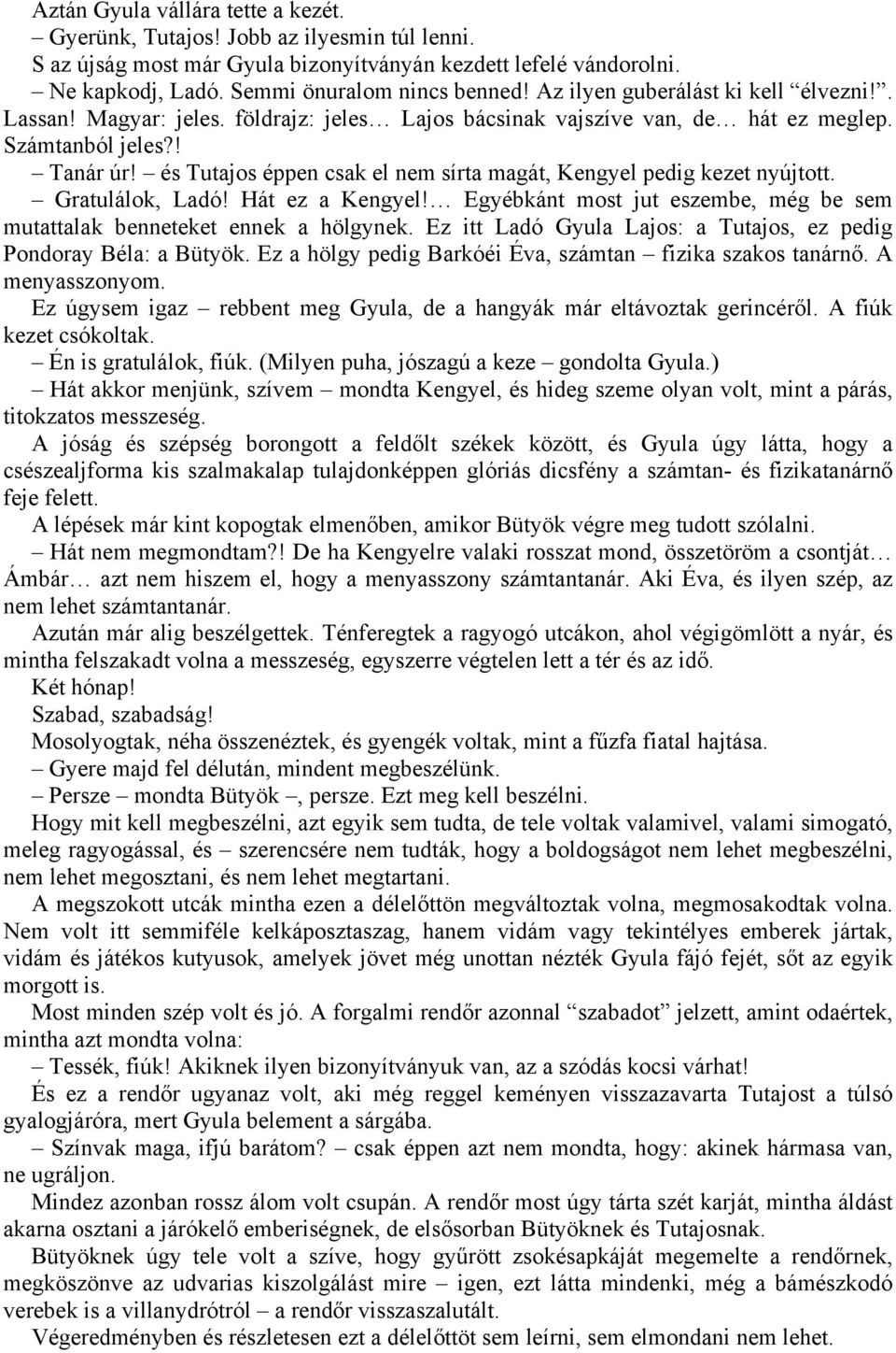 és Tutajos éppen csak el nem sírta magát, Kengyel pedig kezet nyújtott. Gratulálok, Ladó! Hát ez a Kengyel! Egyébkánt most jut eszembe, még be sem mutattalak benneteket ennek a hölgynek.