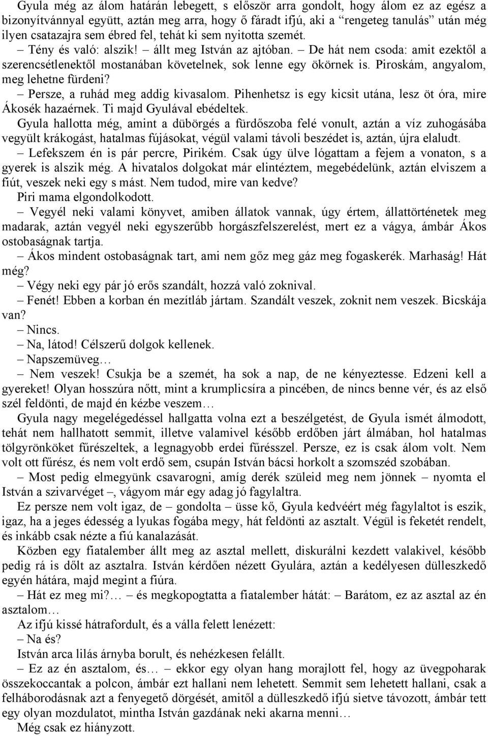 Piroskám, angyalom, meg lehetne fürdeni? Persze, a ruhád meg addig kivasalom. Pihenhetsz is egy kicsit utána, lesz öt óra, mire Ákosék hazaérnek. Ti majd Gyulával ebédeltek.