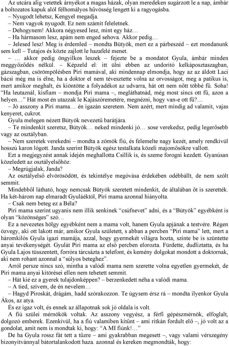 Meg is érdemled mondta Bütyök, mert ez a párbeszéd ezt mondanunk sem kell Tutajos és közte zajlott le hazafelé menet.