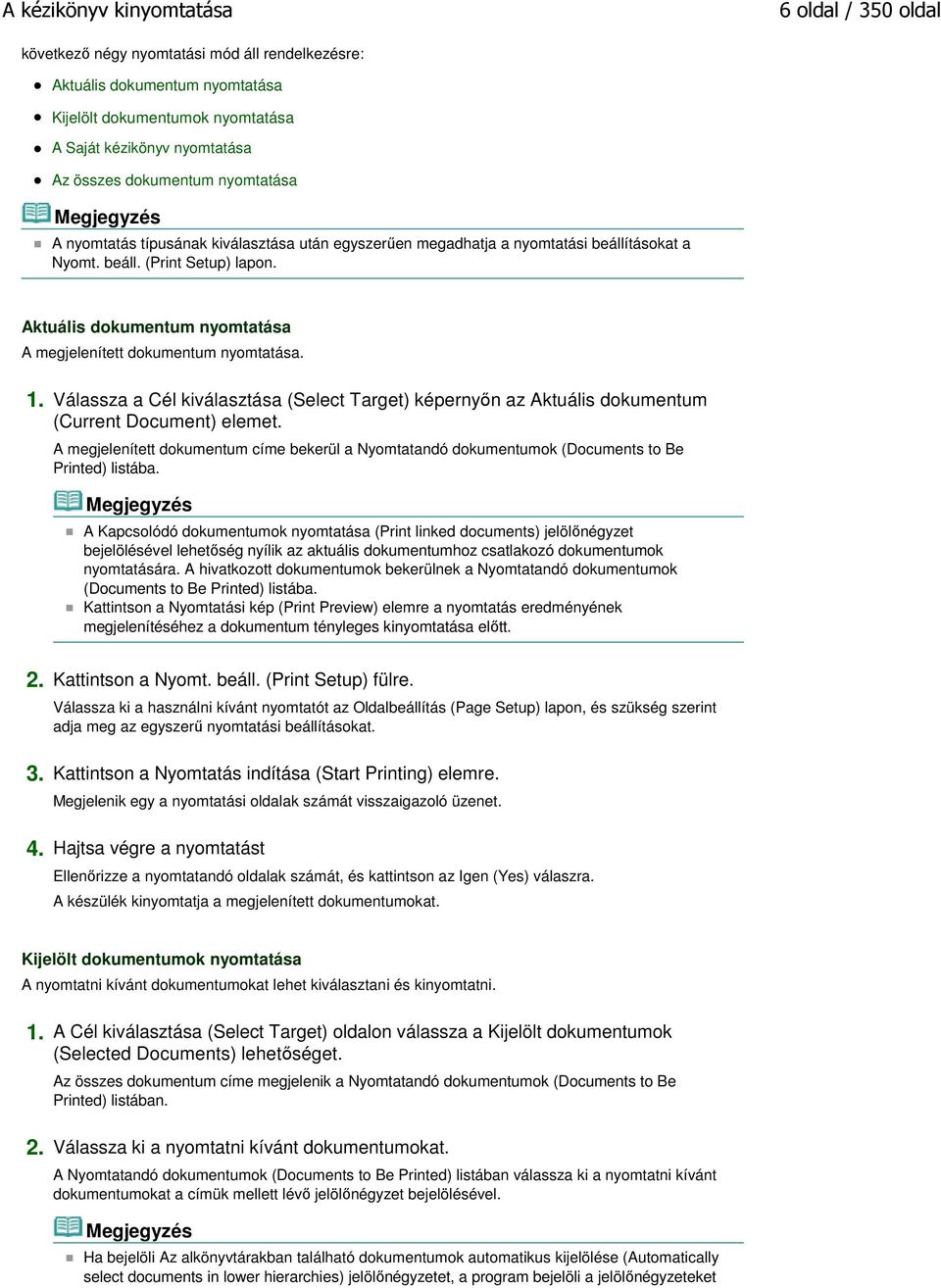 Aktuális dokumentum nyomtatása A megjelenített dokumentum nyomtatása. 1. Válassza a Cél kiválasztása (Select Target) képernyőn az Aktuális dokumentum (Current Document) elemet.