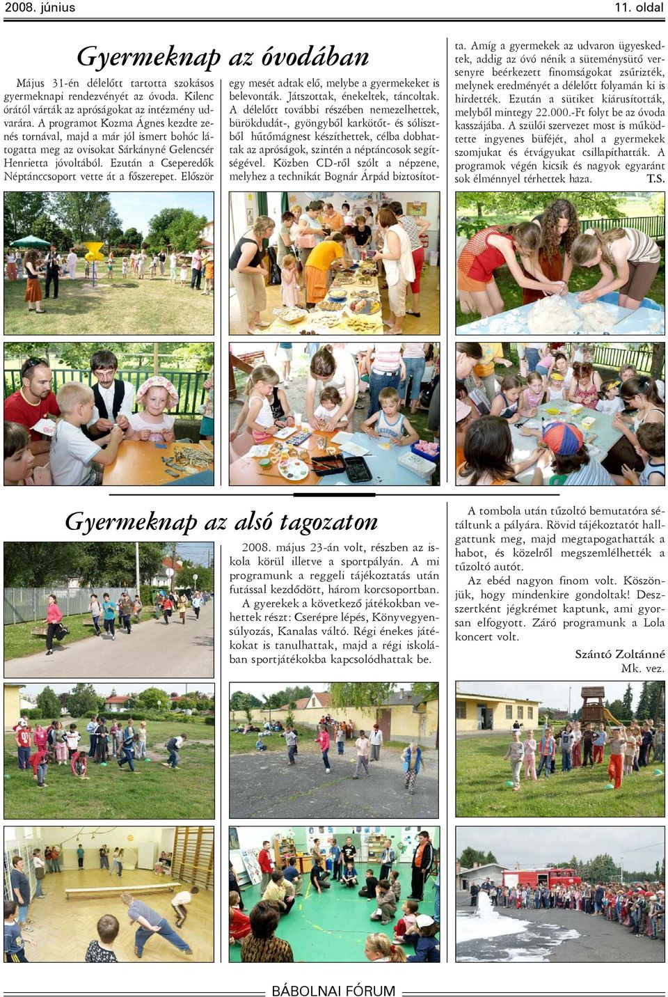 Elõször egy mesét adtak elõ, melybe a gyermekeket is belevonták. Játszottak, énekeltek, táncoltak.