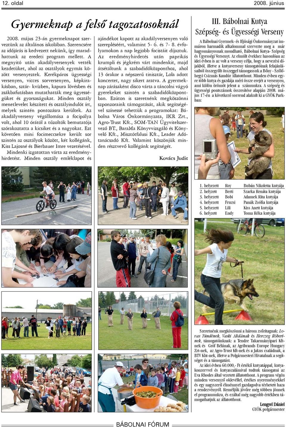 Kerékpáros ügyességi versenyen, vicces sorversenyen, képkirakásban, sztár- kvízben, kapura lövésben és zsákbafutásban mutathatták meg ügyességüket és gyorsaságukat.