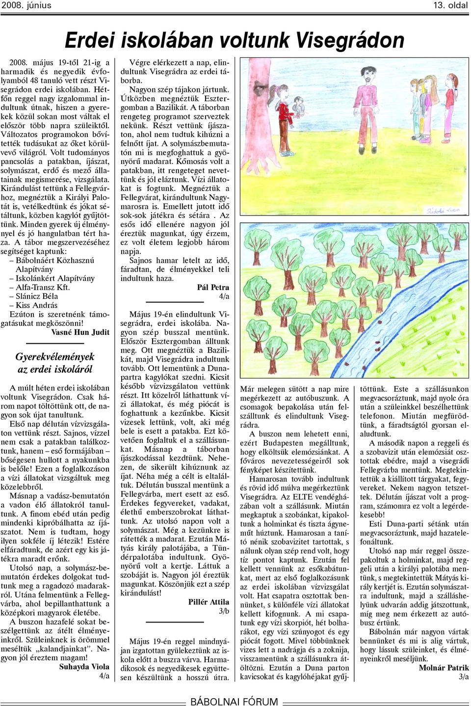 Volt tudományos pancsolás a patakban, íjászat, solymászat, erdõ és mezõ állatainak megismerése, vizsgálata.