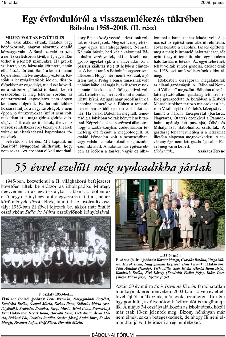 A Banához való tartozás a nehéz cselédsoron kívül, még egy külön terhet is jelentett számunkra.