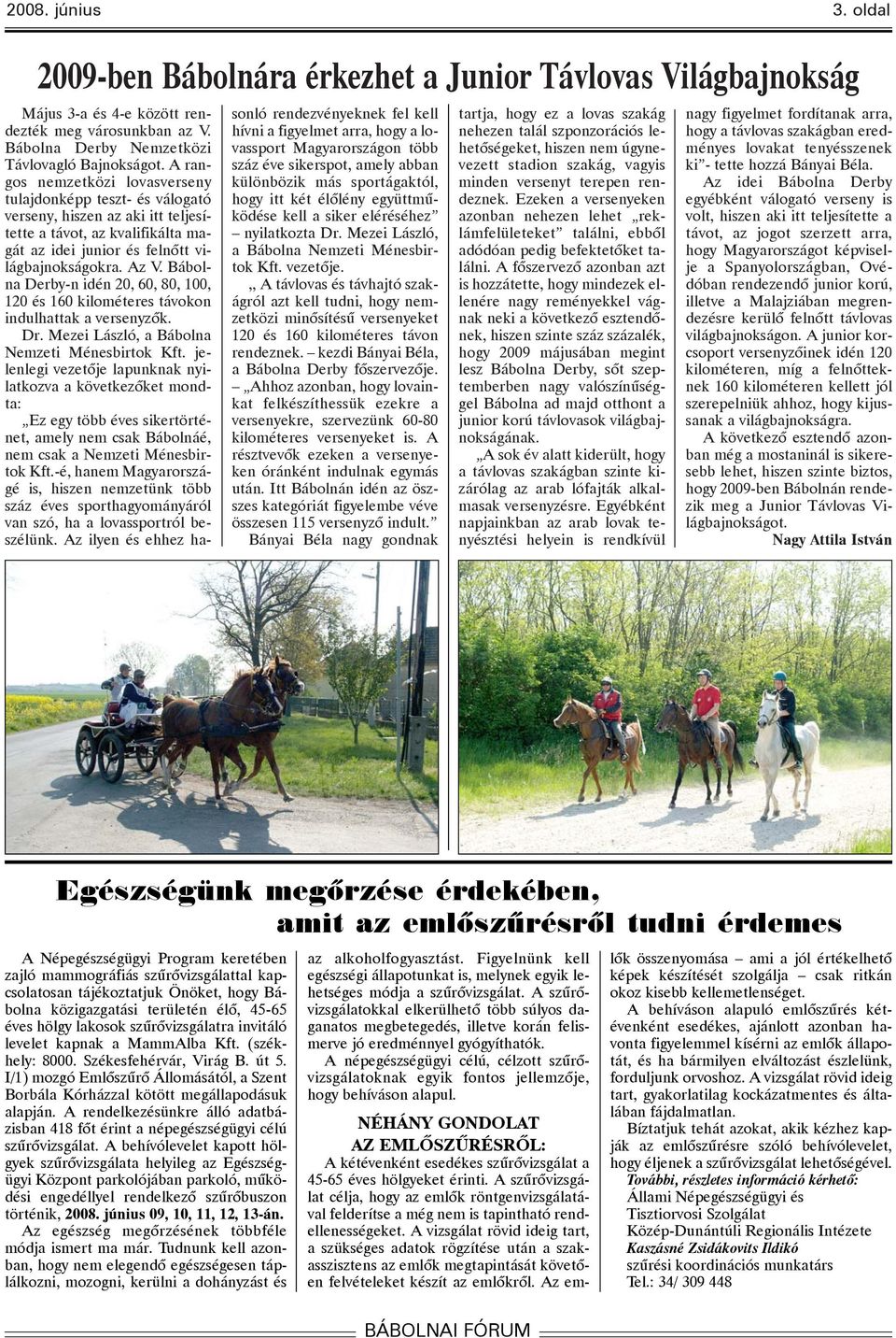 Bábolna Derby-n idén 20, 60, 80, 100, 120 és 160 kilométeres távokon indulhattak a versenyzõk. Dr. Mezei László, a Bábolna Nemzeti Ménesbirtok Kft.
