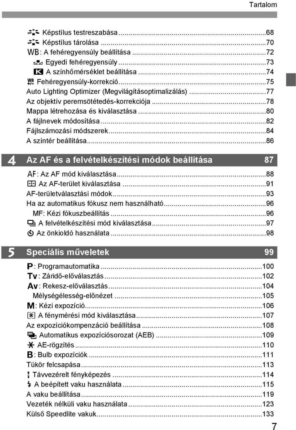 ..84 A színtér beállítása...86 4 5 Az AF és a felvételkészítési módok beállítása 87 f: Az AF mód kiválasztása...88 S Az AF-terület kiválasztása...91 AF-területválasztási módok.