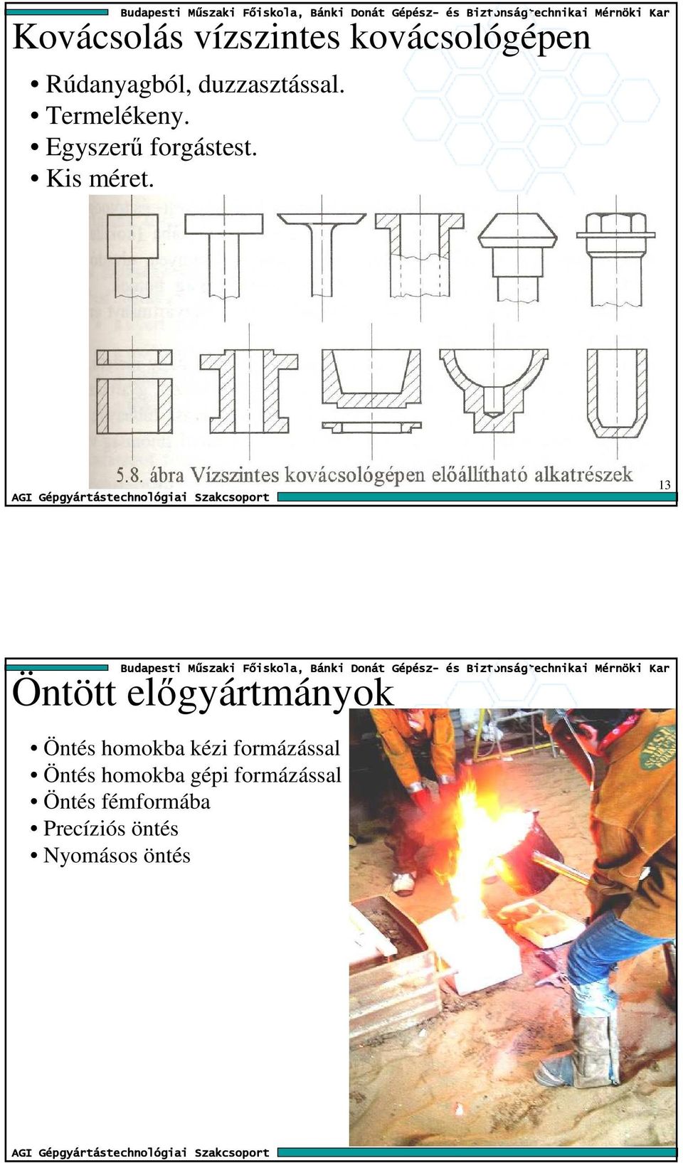 13 Öntött elıgyártmányok Öntés homokba kézi formázással Öntés