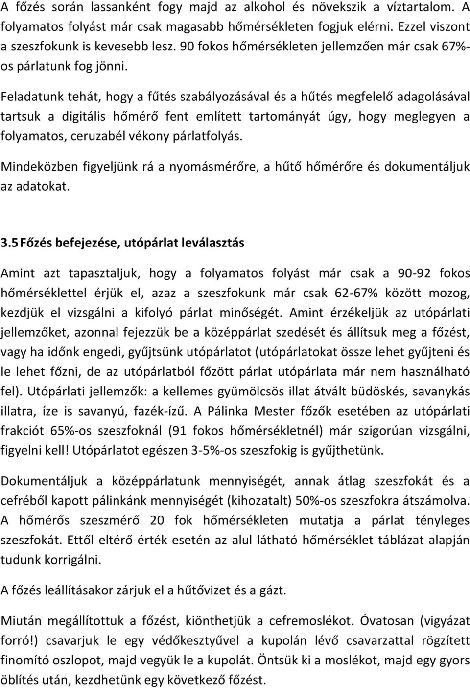 Feladatunk tehát, hogy a fűtés szabályozásával és a hűtés megfelelő adagolásával tartsuk a digitális hőmérő fent említett tartományát úgy, hogy meglegyen a folyamatos, ceruzabél vékony párlatfolyás.