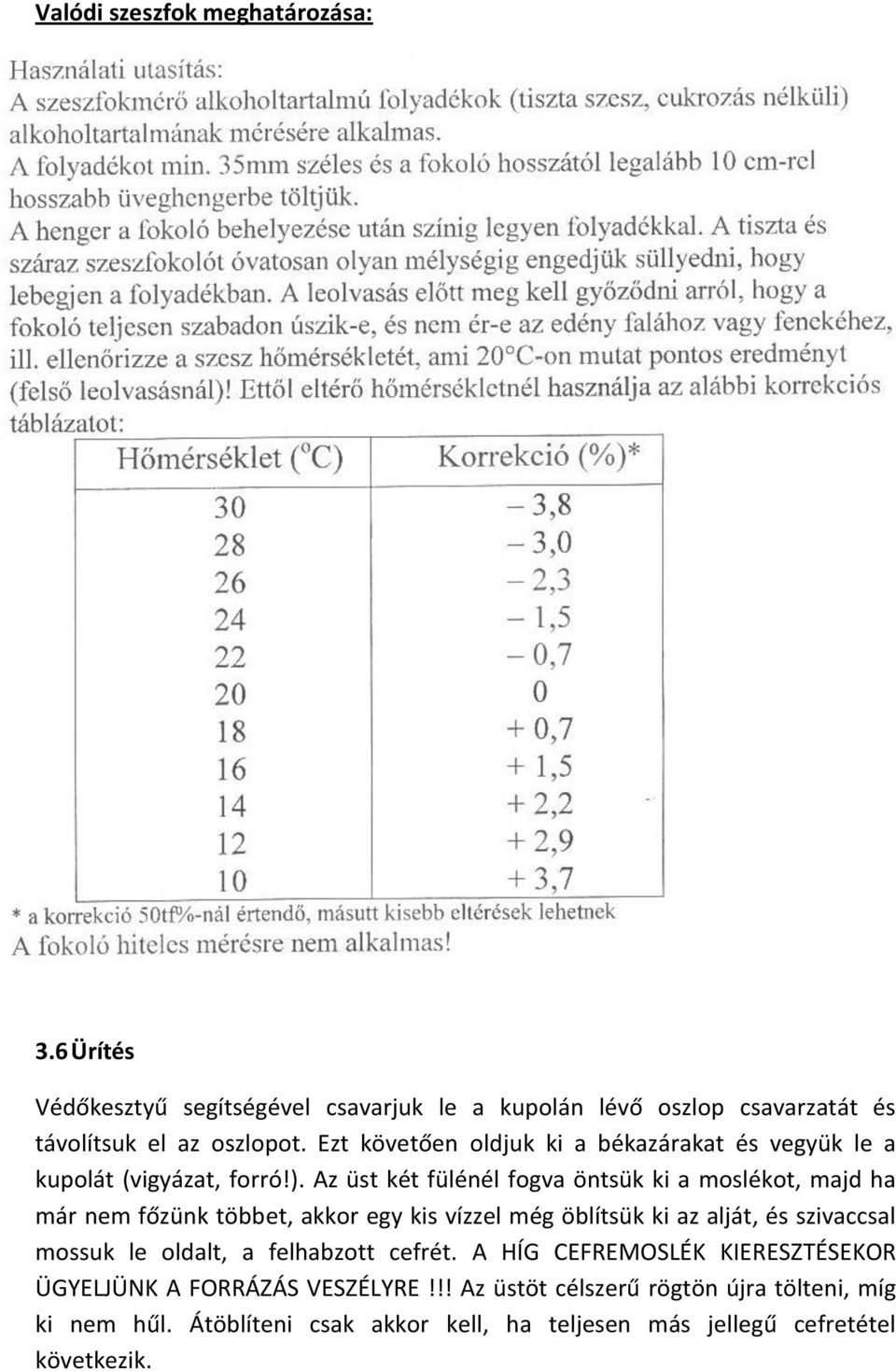 Az üst két fülénél fogva öntsük ki a moslékot, majd ha már nem főzünk többet, akkor egy kis vízzel még öblítsük ki az alját, és szivaccsal mossuk le