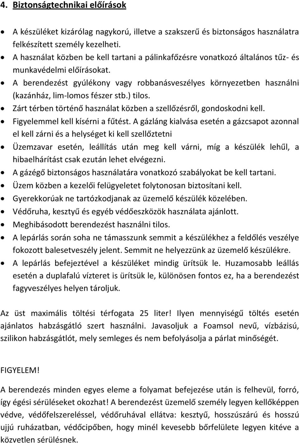 A berendezést gyúlékony vagy robbanásveszélyes környezetben használni (kazánház, lim-lomos fészer stb.) tilos. Zárt térben történő használat közben a szellőzésről, gondoskodni kell.