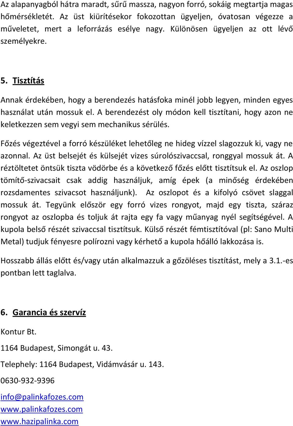 A berendezést oly módon kell tisztítani, hogy azon ne keletkezzen sem vegyi sem mechanikus sérülés. Főzés végeztével a forró készüléket lehetőleg ne hideg vízzel slagozzuk ki, vagy ne azonnal.