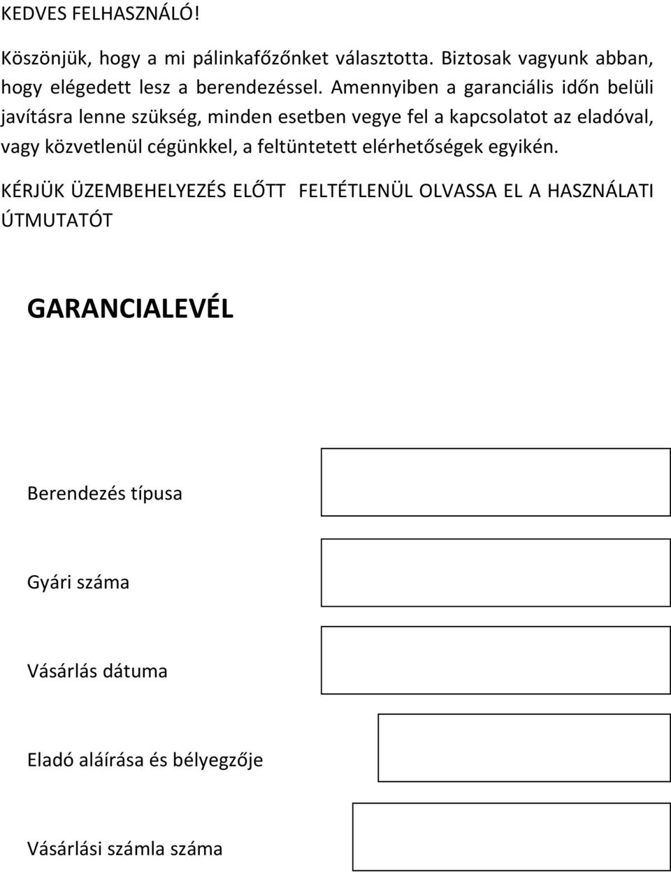 Amennyiben a garanciális időn belüli javításra lenne szükség, minden esetben vegye fel a kapcsolatot az eladóval, vagy