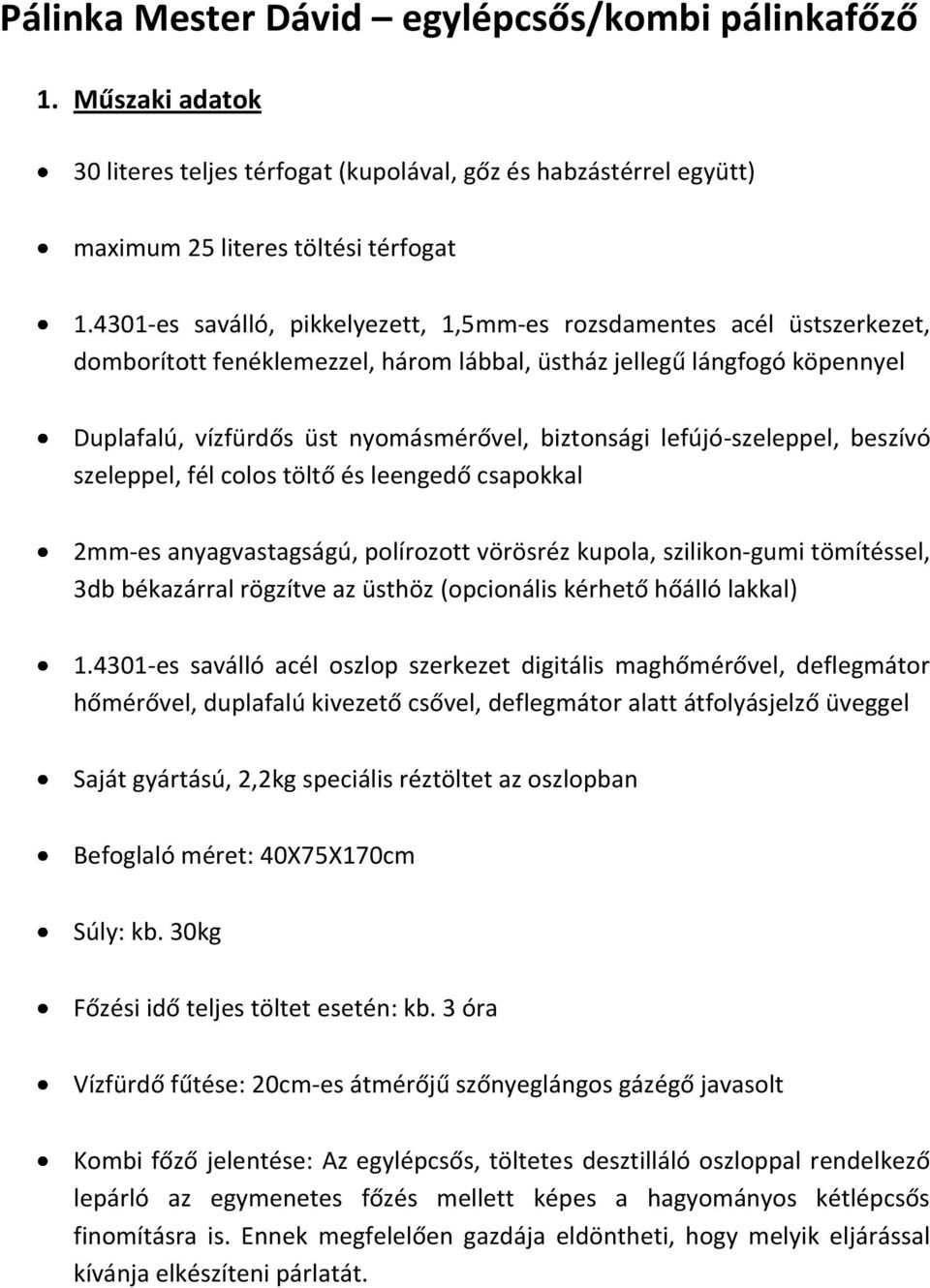 lefújó-szeleppel, beszívó szeleppel, fél colos töltő és leengedő csapokkal 2mm-es anyagvastagságú, polírozott vörösréz kupola, szilikon-gumi tömítéssel, 3db békazárral rögzítve az üsthöz (opcionális