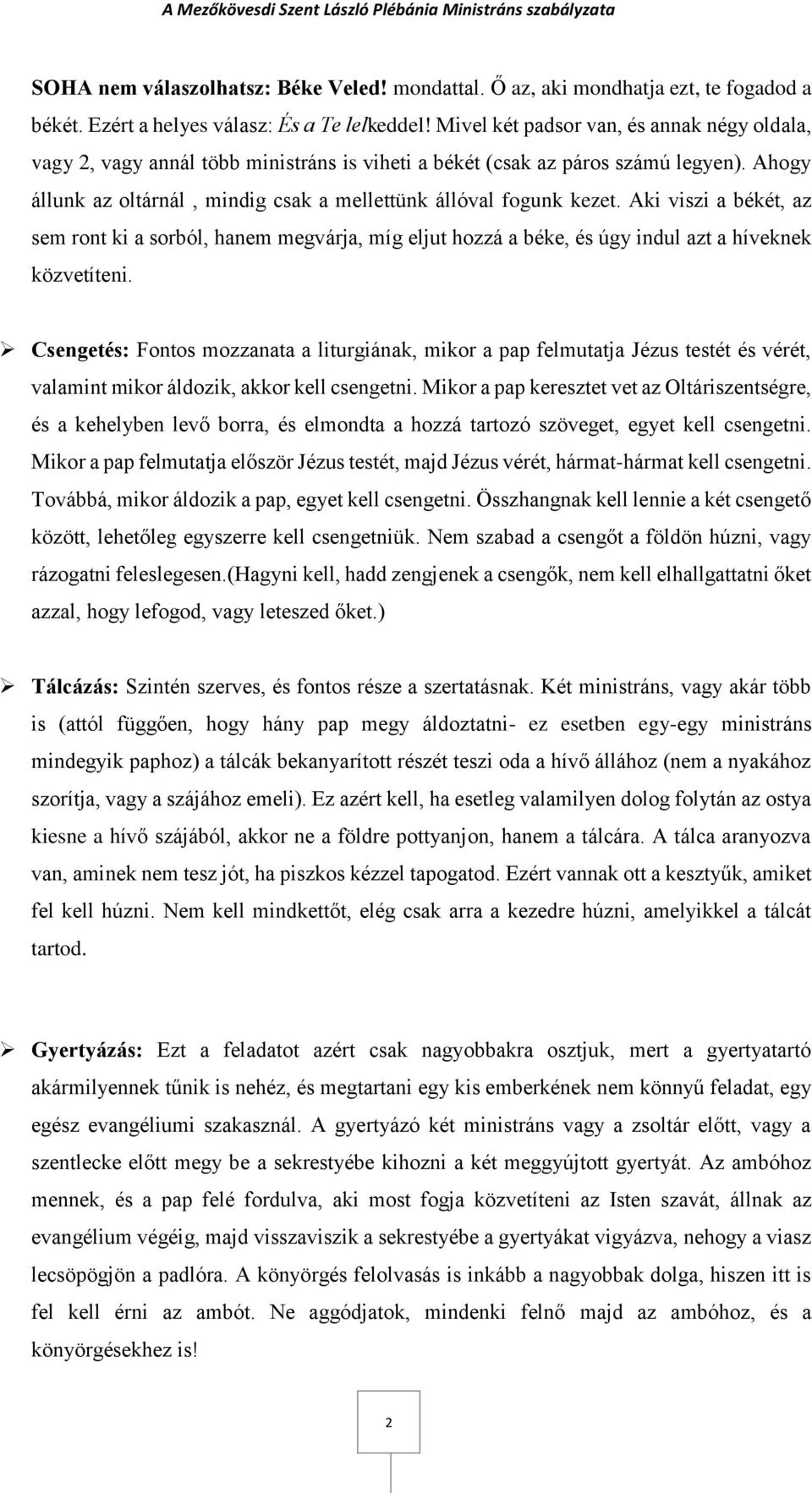 Aki viszi a békét, az sem ront ki a sorból, hanem megvárja, míg eljut hozzá a béke, és úgy indul azt a híveknek közvetíteni.