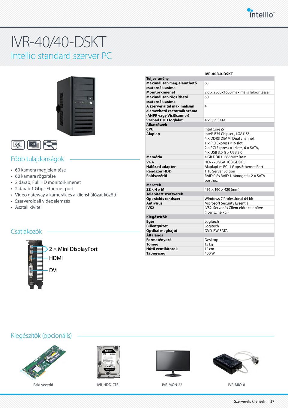 DIMM, Dual channel, 1 PCI Express 16 slot, 2 PCI Express 1 slots, 6 SATA, 4 USB 3.0, 8 USB 2.