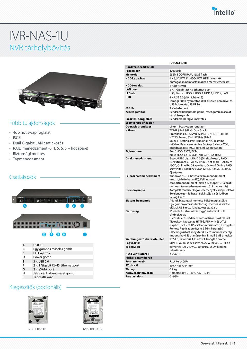 0 F 2 1 Gigabit RJ-45 Ethernet port G 2 esata port H Jelszó és Hálózati reset gomb I Tápcsatlakozó IVR-NAS-1U Hardverspecifikációk Processzor 1200MHz 256MB DDRII RAM, 16MB flash HDD kapacitás 4 3,5