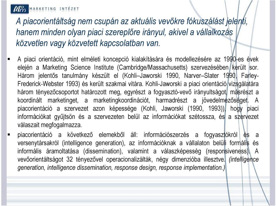 Három jelentős tanulmány készült el (Kohli Jaworski 1990, Narver Slater 1990, Farley- Frederick-Webster 1993) és került szakmai vitára.