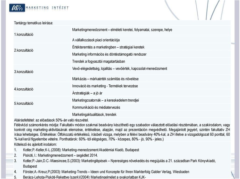 döntéstámogató rendszer Trendek a fogyasztói magatartásban Vevő-elégedettség, lojalitás vevőérték, kapcsolat-menedzsment Márkázás márkaérték számítás és növelése Innováció és marketing - Termékek