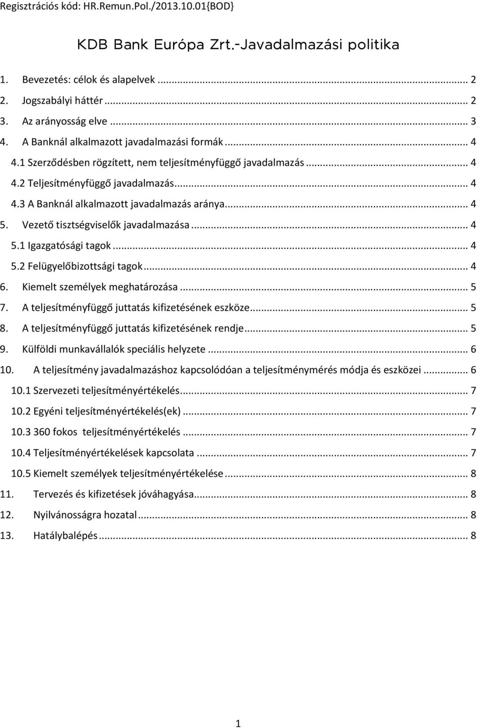 .. 4 5.1 Igazgatósági tagok... 4 5.2 Felügyelőbizottsági tagok... 4 6. Kiemelt személyek meghatározása... 5 7. A teljesítményfüggő juttatás kifizetésének eszköze... 5 8.