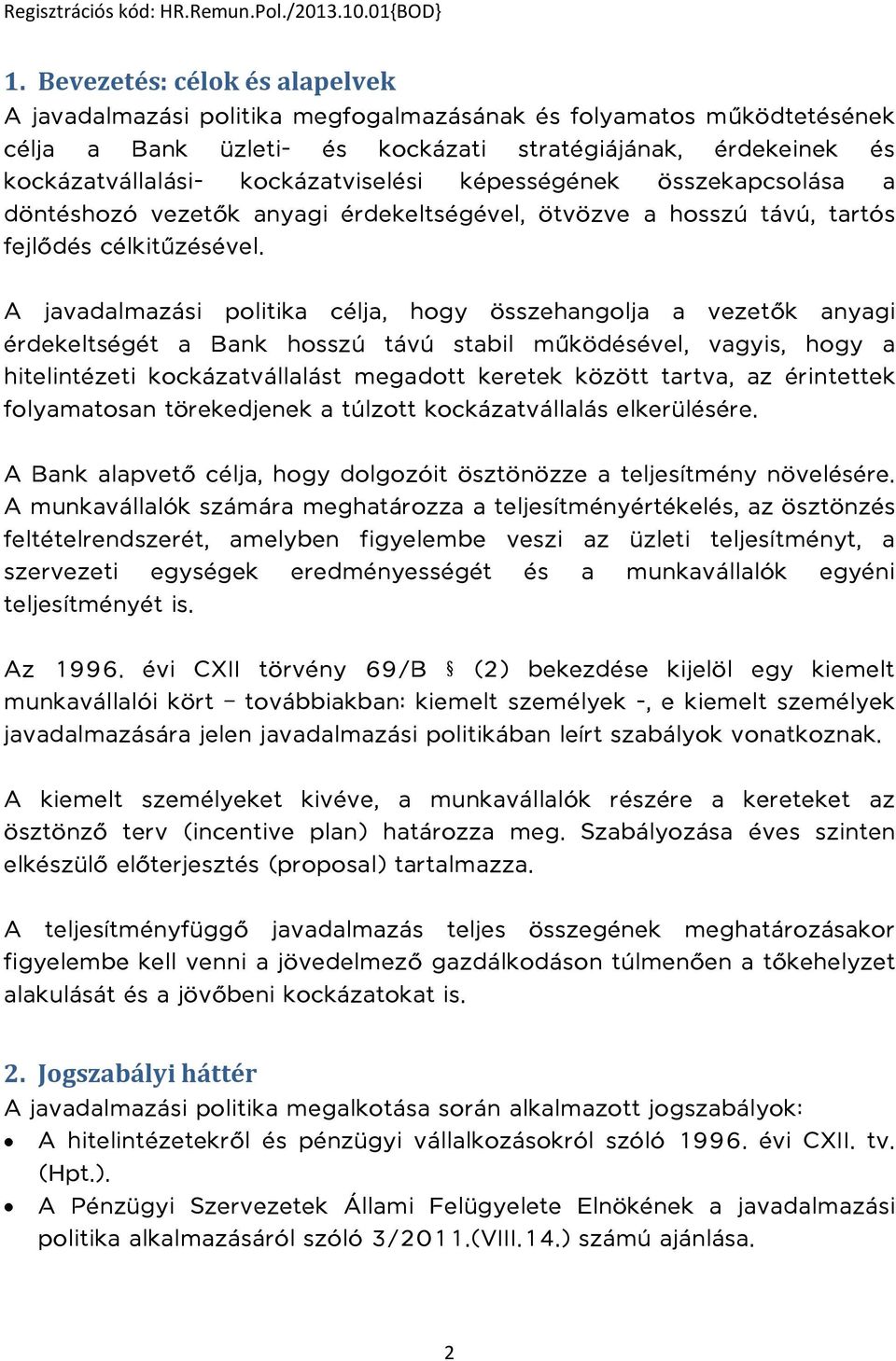 A javadalmazási politika célja, hogy összehangolja a vezetők anyagi érdekeltségét a Bank hosszú távú stabil működésével, vagyis, hogy a hitelintézeti kockázatvállalást megadott keretek között tartva,
