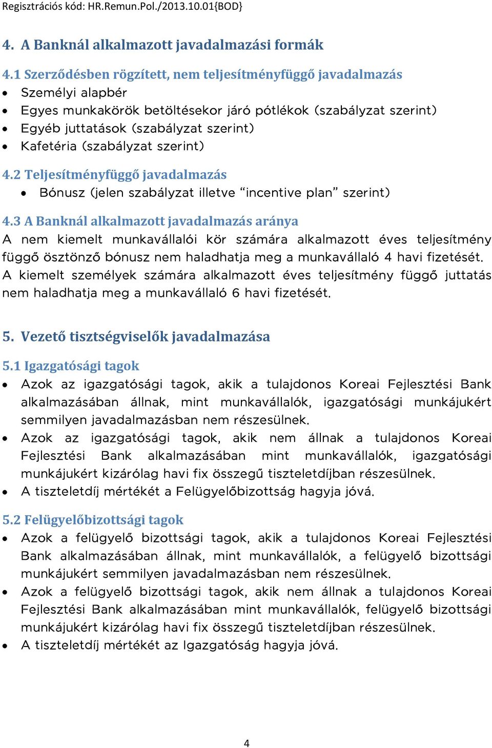 (szabályzat szerint) 4.2 Teljesítményfüggő javadalmazás Bónusz (jelen szabályzat illetve incentive plan szerint) 4.