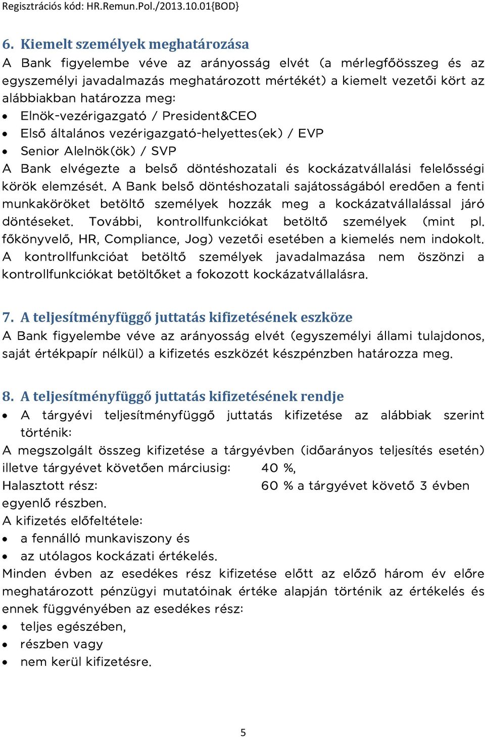 elemzését. A Bank belső döntéshozatali sajátosságából eredően a fenti munkaköröket betöltő személyek hozzák meg a kockázatvállalással járó döntéseket.