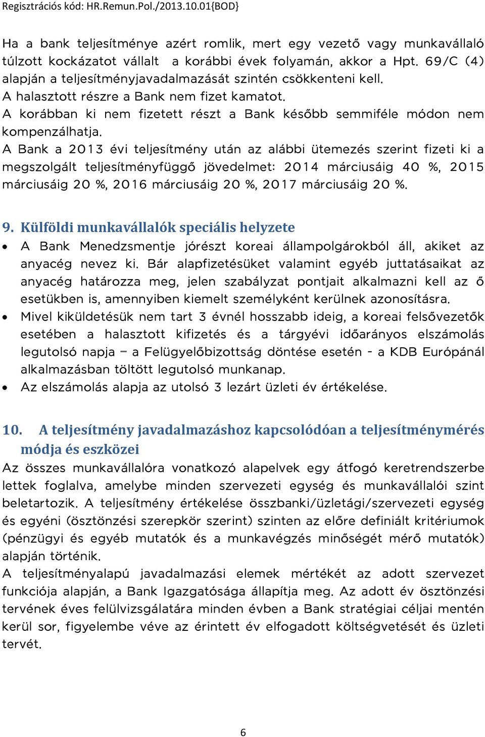 A Bank a 2013 évi teljesítmény után az alábbi ütemezés szerint fizeti ki a megszolgált teljesítményfüggő jövedelmet: 2014 márciusáig 40 %, 2015 márciusáig 20 %, 2016 márciusáig 20 %, 2017 márciusáig
