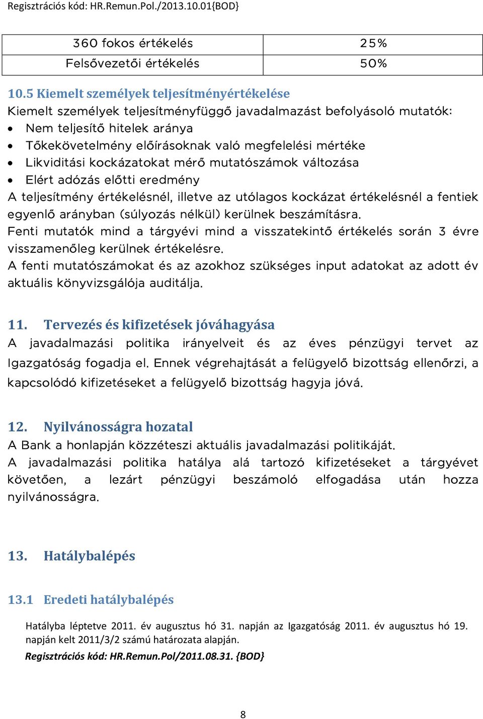 Likviditási kockázatokat mérő mutatószámok változása Elért adózás előtti eredmény A teljesítmény értékelésnél, illetve az utólagos kockázat értékelésnél a fentiek egyenlő arányban (súlyozás nélkül)