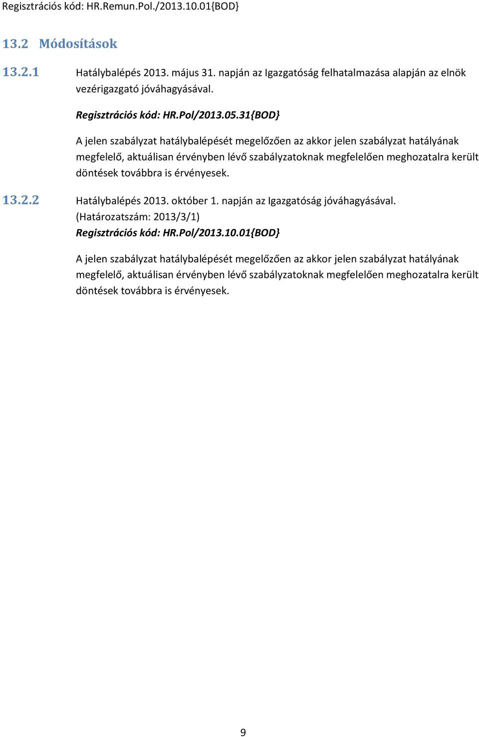 döntések továbbra is érvényesek. 13.2.2 Hatálybalépés 2013. október 1. napján az Igazgatóság jóváhagyásával. (Határozatszám: 2013/3/1) Regisztrációs kód: HR.Pol/2013.10.