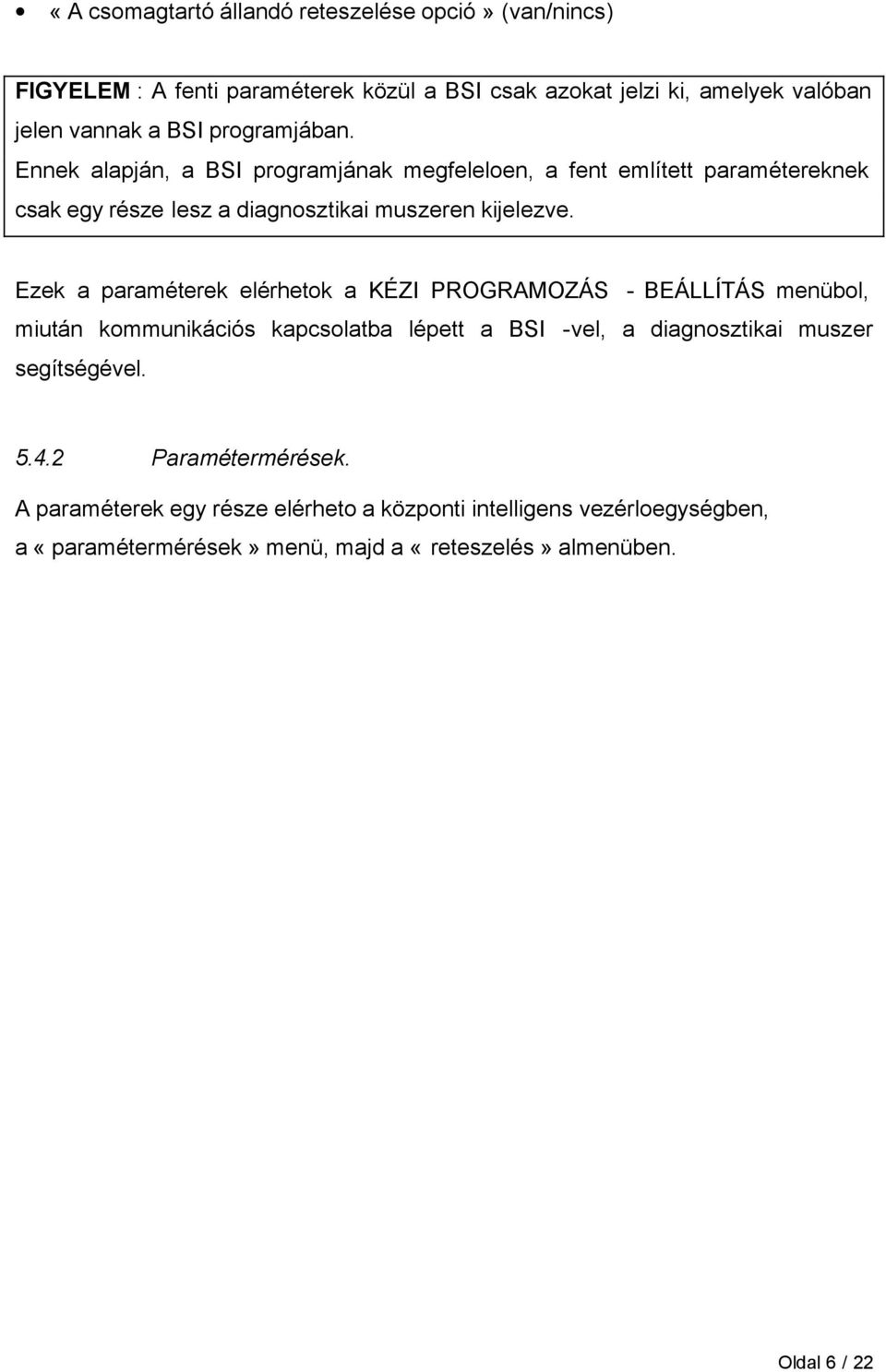 Ezek a paraméterek elérhetok a KÉZI PROGRAMOZÁS - BEÁLLÍTÁS menübol, miután kommunikációs kapcsolatba lépett a BSI -vel, a diagnosztikai muszer segítségével.