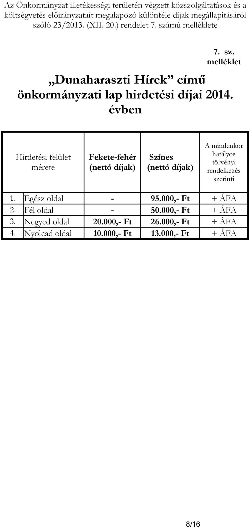 évben Hirdetési felület mérete Fekete-fehér (nettó díjak) Színes (nettó díjak) hatályos törvényi rendelkezés szerinti 1.