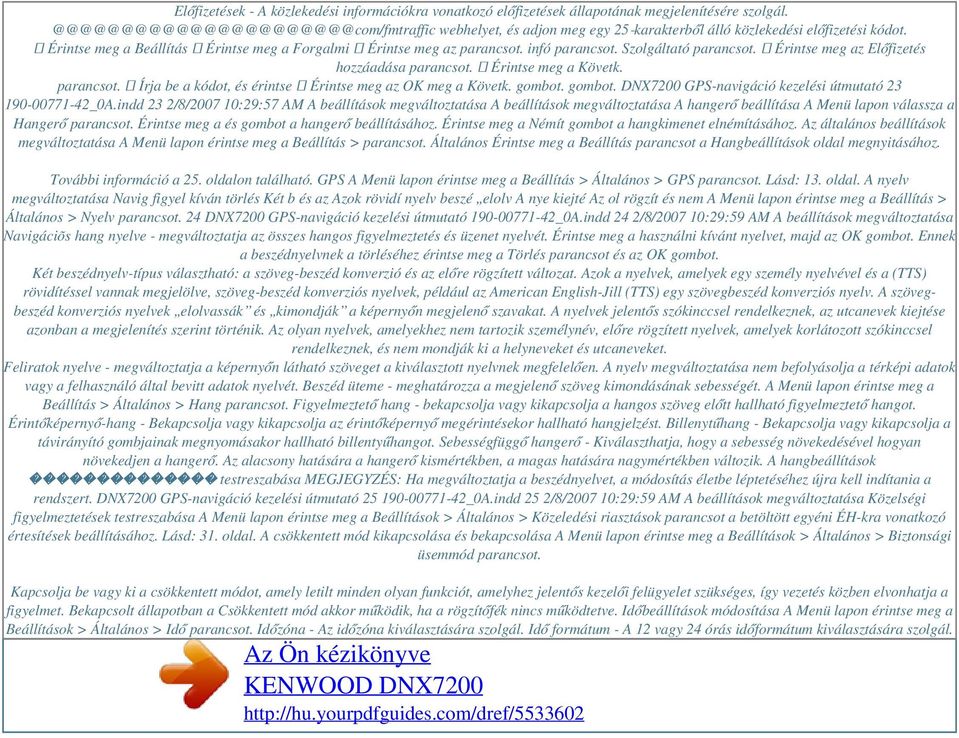 infó parancsot. Szolgáltató parancsot. ➍ Érintse meg az Előfizetés hozzáadása parancsot. ➎ Érintse meg a Követk. parancsot. ➏ Írja be a kódot, és érintse ➐ Érintse meg az OK meg a Követk. gombot.