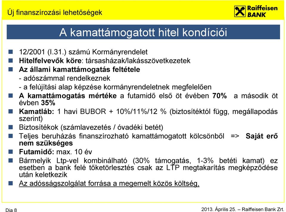 megfelelően A kamattámogatás mértéke a futamidő első öt évében 70% a második öt évben 35% Kamatláb: 1 havi BUBOR + 10%/11%/12 % (biztosítéktól függ, megállapodás szerint) Biztosítékok