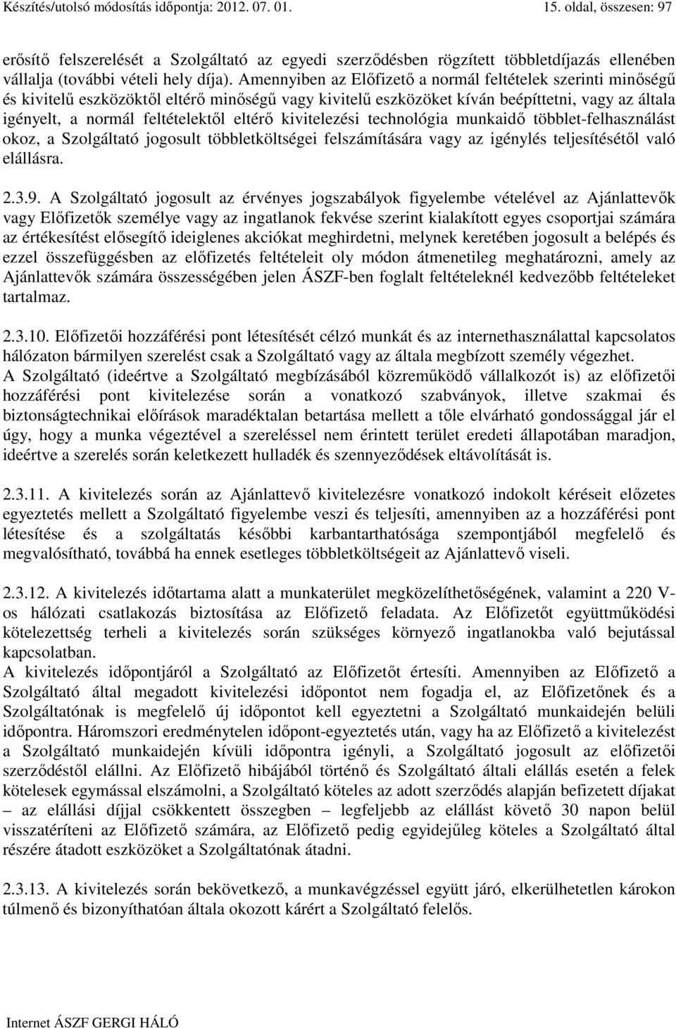 Amennyiben az Elıfizetı a normál feltételek szerinti minıségő és kivitelő eszközöktıl eltérı minıségő vagy kivitelő eszközöket kíván beépíttetni, vagy az általa igényelt, a normál feltételektıl