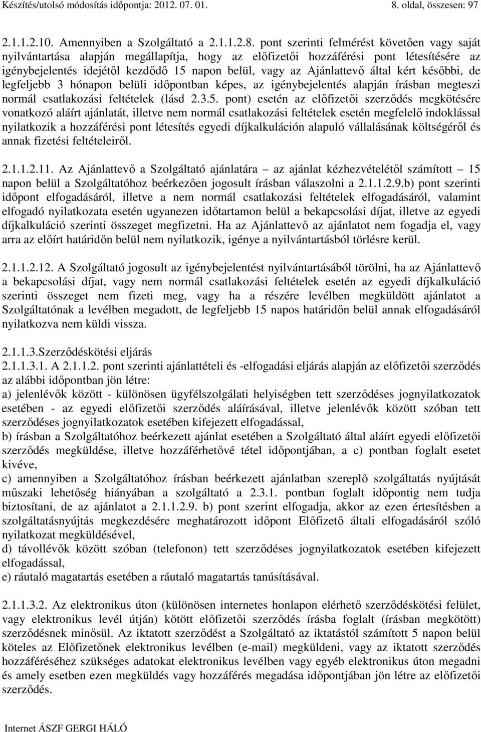 pont szerinti felmérést követıen vagy saját nyilvántartása alapján megállapítja, hogy az elıfizetıi hozzáférési pont létesítésére az igénybejelentés idejétıl kezdıdı 15 napon belül, vagy az