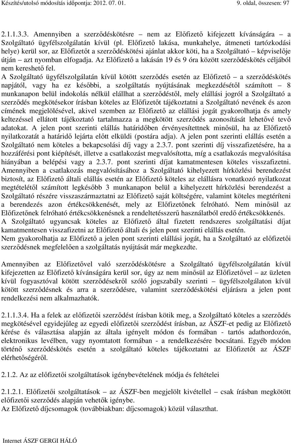 Az Elıfizetı a lakásán 19 és 9 óra között szerzıdéskötés céljából nem kereshetı fel.