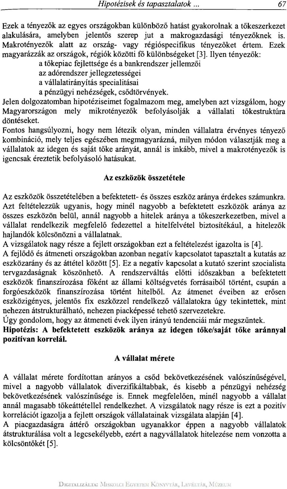 Ilyen tényezők: a tőkepiac fejlettsége és a bankrendszerjellemzői az adórendszer jellegzetességei a vállalatirányítás specialitásai a pénzügyi nehézségek, csődtörvények.