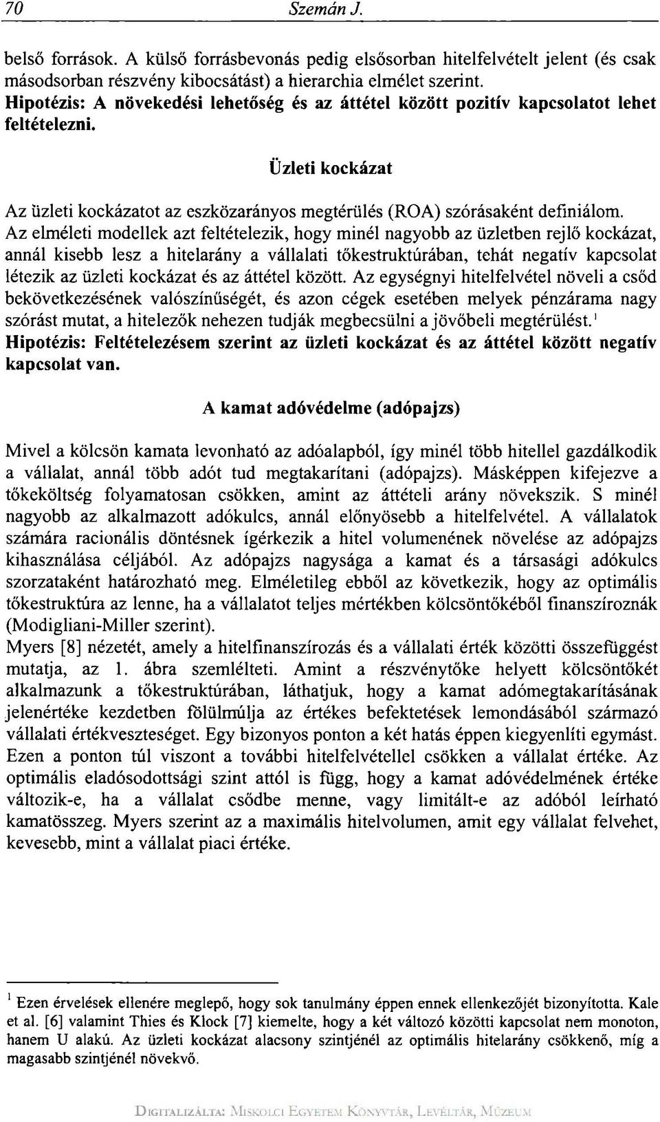 Az elméleti modellek azt feltételezik, hogy minél nagyobb az üzletben rejlő kockázat, annál kisebb lesz a hitelarány a vállalati tőkestruktúrában, tehát negatív kapcsolat létezik az üzleti kockázat